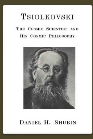 Kniha Tsiolkovski, the Cosmic Scientist and His Cosmic Philosophy Daniel H. Shubin