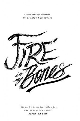 Книга Fire in My Bones: A Walk Through Jeremiah Douglas Humphries