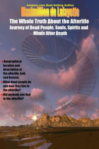 Kniha Whole Truth About the Afterlife: Journey of Dead People, Souls, Spirits and Minds After Death Maximillien De Lafayette