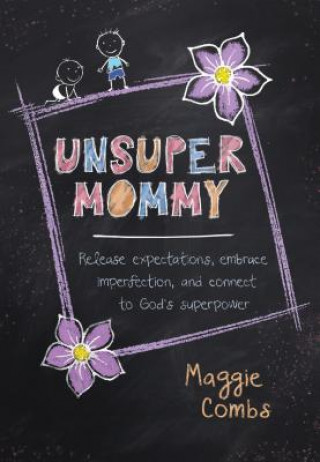 Kniha Unsupermommy: Embracing Imperfection and Connecting to God's Superpower Maggie Combs