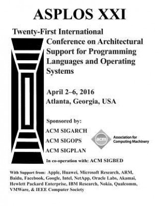 Kniha ASPLOS XXI 21st ACM International Conference on Architectural Support for Programming Languages and Operating Systems ASPLOS XXI Conference Committee