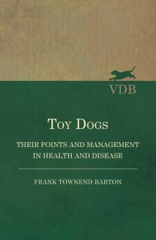 Книга Toy Dogs - Their Points and Management in Health and Disease Frank Townend Barton