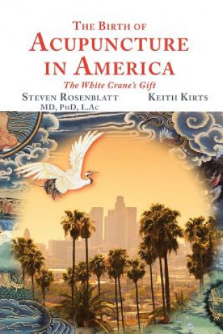 Книга Birth of Acupuncture in America Steven Rosenblatt