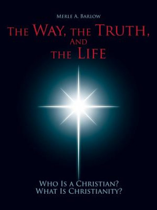 Carte Way, the Truth, and the Life Merle a. Barlow