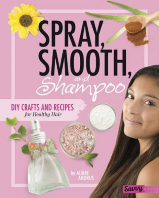 Könyv Spray, Smooth, and Shampoo: DIY Crafts and Recipes for Healthy Hair Aubre Andrus