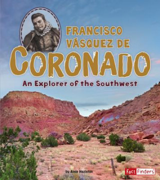 Carte Francisco Vásquez de Coronado: An Explorer of the Southwest Amie Hazleton