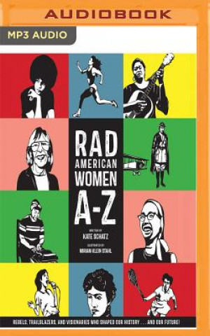Digital Rad American Women A-Z: Rebels, Trailblazers, and Visionaries Who Shaped Our History... and Our Future! Kate Schatz