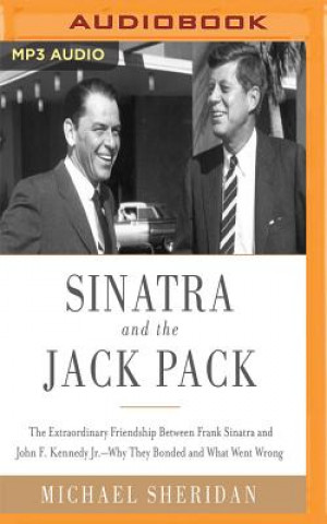 Digital Sinatra and the Jack Pack: The Extraordinary Friendship Between Frank Sinatra and John F. Kennedy--Why They Bonded and What Went Wrong Michael Sheridan