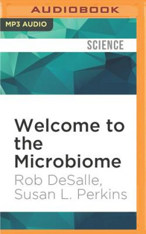 Digital Welcome to the Microbiome: Getting to Know the Trillions of Bacteria and Other Microbes In, On, and Around You Rob DeSalle
