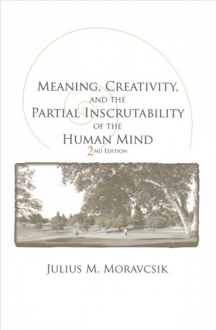 Kniha Meaning, Creativity, and the Partial Inscrutability of the Human Mind J. M. E. Moravcsik