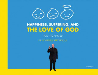 Könyv HAPPINESS SUFFERING & THE LOVE Fr Robert J. Spitzer