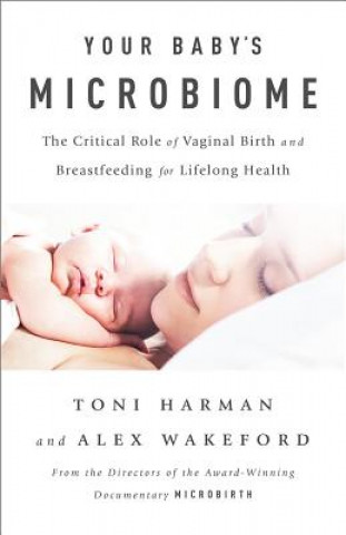 Knjiga Your Baby's Microbiome: The Critical Role of Vaginal Birth and Breastfeeding for Lifelong Health Toni Harman