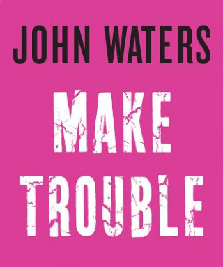 Kniha Make Trouble John Waters