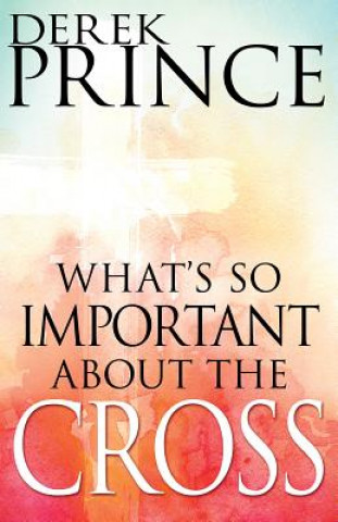 Könyv What's So Important about the Cross? Derek Prince
