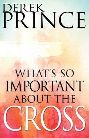 Book What's So Important about the Cross? Derek Prince