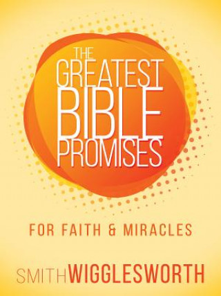 Kniha The Greatest Bible Promises for Faith and Miracles Smith Wigglesworth