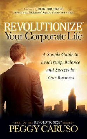 Kniha Revolutionize Your Corporate Life Peggy Caruso