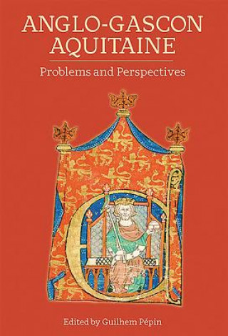 Könyv Anglo-Gascon Aquitaine: Problems and Perspectives Guilhem Pepin