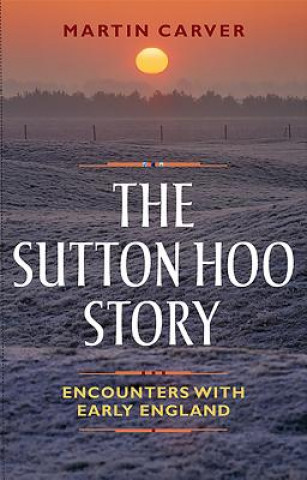 Könyv Sutton Hoo Story Martin Carver