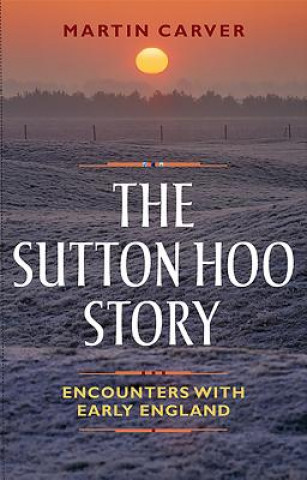 Książka Sutton Hoo Story Martin Carver