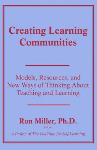Knjiga Creating Learning Communities: Models, Resources, and New Ways of Thinking About Teaching and Learning Ron Miller