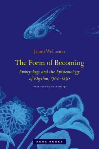 Kniha Form of Becoming - Embryology and the Epistemology of Rhythm, 1760-1830 Janina Wellmann