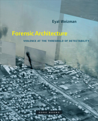 Kniha Forensic Architecture Eyal Weizman