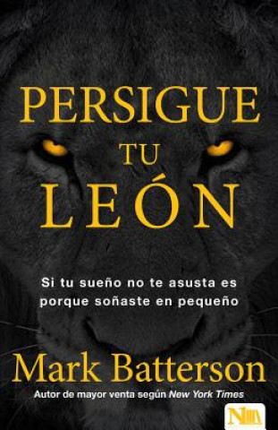 Книга Persigue Tu León: Si Tu Sue?o No Te Asusta Es Porque So?aste En Peque?o Mark Batterson