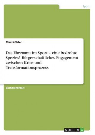 Książka Ehrenamt im Sport - eine bedrohte Spezies? Burgerschaftliches Engagement zwischen Krise und Transformationsprozess Max Köhler