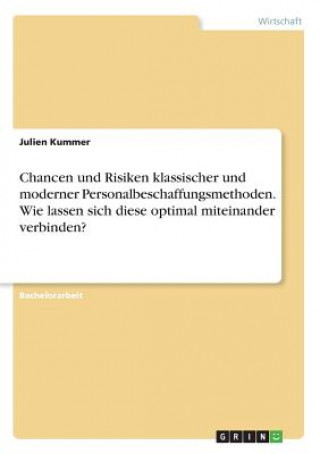 Kniha Chancen und Risiken klassischer und moderner Personalbeschaffungsmethoden. Wie lassen sich diese optimal miteinander verbinden? Julien Kummer