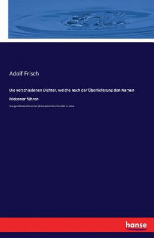 Kniha verschiedenen Dichter, welche nach der UEberlieferung den Namen Meissner fuhren Adolf Frisch