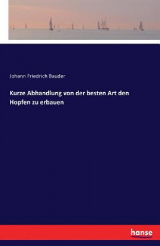 Książka Kurze Abhandlung von der besten Art den Hopfen zu erbauen Johann Friedrich Bauder