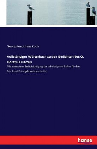 Książka Vollstandiges Woerterbuch zu den Gedichten des Q. Horatius Flaccus Georg Aenotheus Koch