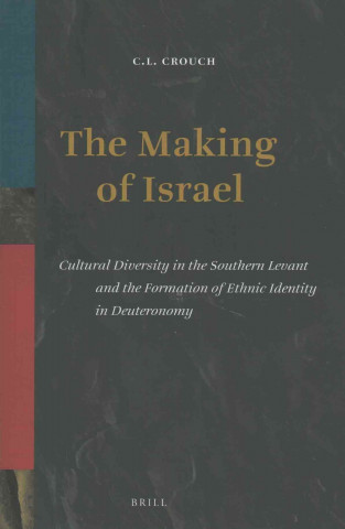 Carte The Making of Israel: Cultural Diversity in the Southern Levant and the Formation of Ethnic Identity in Deuteronomy C. L. Crouch