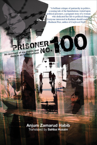 Könyv Prisoner No. 100 - An Account of My Days and Nights in an Indian Prison Anjum Zamarud Habib