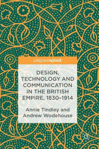 Książka Design, Technology and Communication in the British Empire, 1830-1914 Annie Tindley