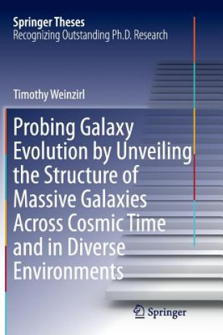 Kniha Probing Galaxy Evolution by Unveiling the Structure of Massive Galaxies Across Cosmic Time and in Diverse Environments Timothy Weinzirl