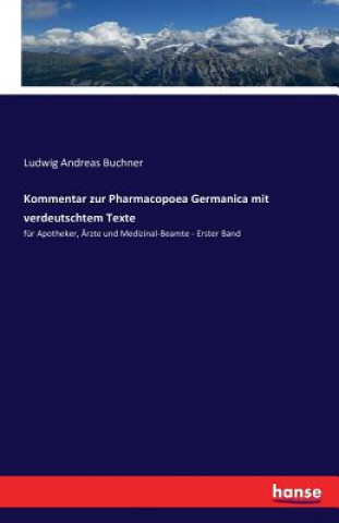 Książka Kommentar zur Pharmacopoea Germanica mit verdeutschtem Texte Ludwig Andreas Buchner