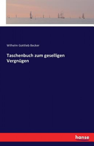 Knjiga Taschenbuch zum geselligen Vergnugen Wilhelm Gottlieb Becker