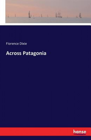 Könyv Across Patagonia Lady Florence Dixie