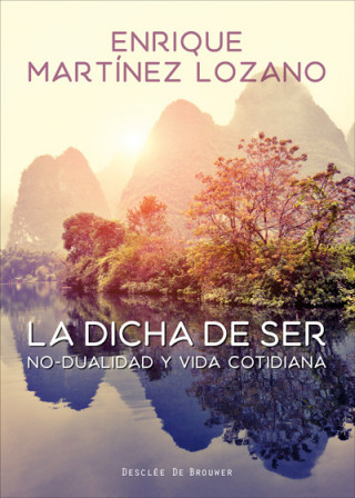 Knjiga La dicha de ser. No-dualidad y vida cotidiana ENRIQUE MARTINEZ LOZANO