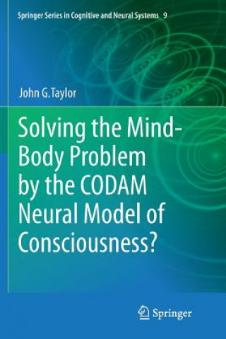 Kniha Solving the Mind-Body Problem by the CODAM Neural Model of Consciousness? John G. Taylor