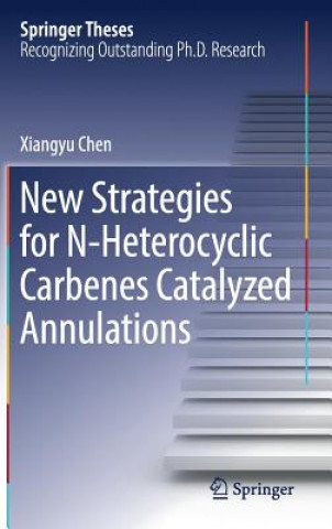 Kniha New Strategies for N-Heterocyclic Carbenes Catalyzed Annulations Xiangyu Chen