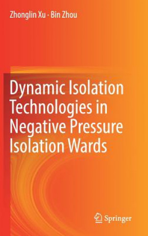 Kniha Dynamic Isolation Technologies in Negative Pressure Isolation Wards Zhonglin Xu