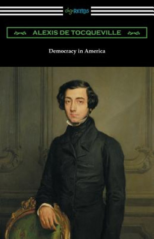 Carte Democracy in America (Volumes 1 and 2, Unabridged) [Translated by Henry Reeve with an Introduction by John Bigelow] Alexis de Tocqueville