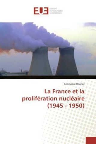 Книга La France et la prolifération nucléaire (1945 - 1950) Geneviève Deanaz