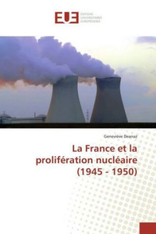 Książka La France et la prolifération nucléaire (1945 - 1950) Geneviève Deanaz