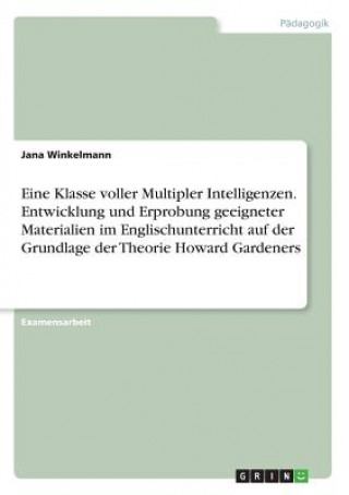 Książka Eine Klasse voller Multipler Intelligenzen. Entwicklung und Erprobung geeigneter Materialien im Englischunterricht auf der Grundlage der Theorie Howar Jana Winkelmann