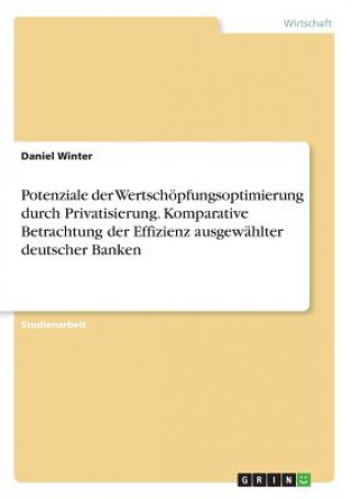 Kniha Potenziale der Wertschoepfungsoptimierung durch Privatisierung. Komparative Betrachtung der Effizienz ausgewahlter deutscher Banken Daniel Winter