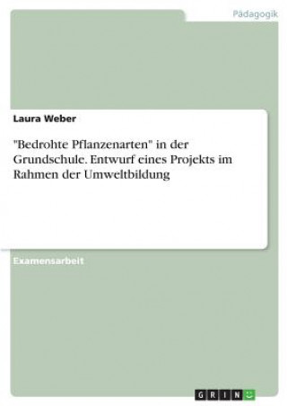 Könyv Bedrohte Pflanzenarten in der Grundschule. Entwurf eines Projekts im Rahmen der Umweltbildung Laura Weber